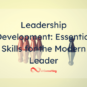 Leadership-Development-Essential-Skills-for-the-Modern-Leader-1.png